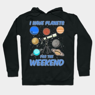 I Have Planets For The Weekend Hoodie